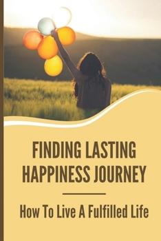 Paperback Finding Lasting Happiness Journey: How To Live A Fulfilled Life: Pursue Your Outer Purpose Book