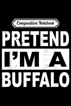 Composition Notebook: Pretend I'm a Buffalo Christmas Costume  Journal/Notebook Blank Lined Ruled 6x9 100 Pages