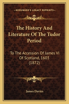 Paperback The History And Literature Of The Tudor Period: To The Accession Of James VI Of Scotland, 1603 (1872) Book