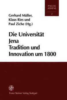 Die Universitat Jena: Tradition Und Innovation Um 1800. Tagung Des Sonderforschungsbereichs 482: 'Ereignis Weimar-Jena. Kultur Um 1800' Vom Juni 2000
