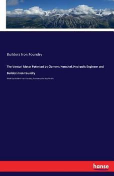 Paperback The Venturi Meter Patented by Clemens Herschel, Hydraulic Engineer and Builders Iron Foundry: Made by Builders Iron Foundry, Founders and Machinists Book