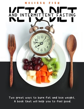 Paperback Keto Diet and Intermittent Fasting: Two Great Ways To Burn Fat And Lose Weight. A Book That Will Help You Feel Good Book