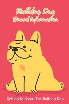 Paperback Bulldog Dog Breed Information: Getting to Know The Bulldog Dog: The Ultimate Guide to Bulldog Dog Book