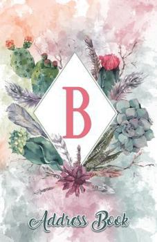 Address Book : Large Print Personalized Letter B Design, 5. 5 X 8. 5 Organize Addresses, Phone Numbers, Emails - Great Gift for Succulents, Cacti and Flower Lovers