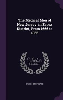 Hardcover The Medical Men of New Jersey, in Essex District, From 1666 to 1866 Book