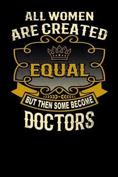 Paperback All Women Are Created Equal But Then Some Become Doctors: Funny 6x9 Doctor Notebook Book