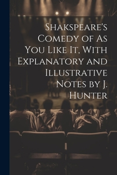 Paperback Shakspeare's Comedy of As You Like It, With Explanatory and Illustrative Notes by J. Hunter Book