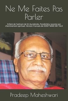 Paperback Ne Me Faites Pas Parler: Enfant de l'ashram de Sri Aurobindo, Pondichéry raconte son cheminement spirituel. Version Francais de DONT MAKE ME TA [French] Book