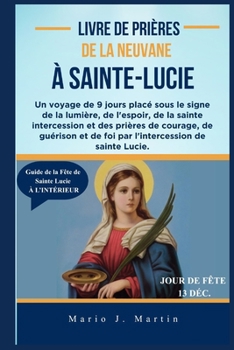 LIVRE DE PRIÈRES DE LA NEUVANE À SAINTE-LUCIE: Un voyage de 9 jours placé sous le signe de la lumière, de l'espoir, de la sainte intercession et des prières de courage, de guérison (French Edition)
