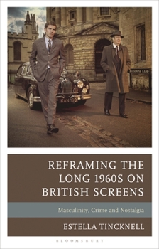 Hardcover Reframing the Long 1960s on British Screens: Masculinity, Crime and Nostalgia Book
