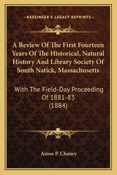 Paperback A Review Of The First Fourteen Years Of The Historical, Natural History And Library Society Of South Natick, Massachusetts: With The Field-Day Proceed Book