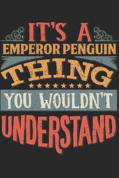 It's A Emperor Penguin Thing You Wouldn't Understand: Gift For Emperor Penguin Lover 6x9 Planner Journal