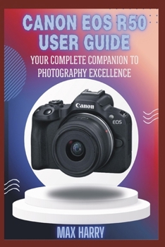 Canon EOS R50 User Guide: Your Complete Companion to Photography Excellence
