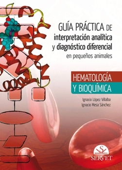 Guía práctica de interpretación analítica y diagnóstico diferencial en pequeños animales: Hematología y bioquímica (Spanish Edition)