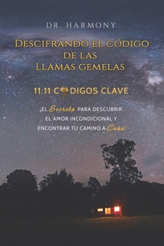 Paperback Descifrando El Código De Las Llamas Gemelas: 11:11 CÓDIGOS CLAVE: ¡El secreto para descubrir el amor incondicional y encontrar tu camino a casa! (Span [Spanish] Book