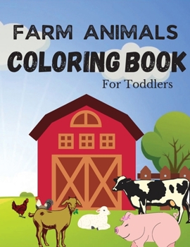 Farm Animals Coloring Book For Toddlers: 25 Big, Easy and Fun Designs: Cows, Chickens, Horses, Ducks and more! Ages 2-4, 8.5 x 11 Inches