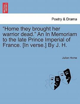 Paperback "Home They Brought Her Warrior Dead." an in Memoriam to the Late Prince Imperial of France. [In Verse.] by J. H. Book