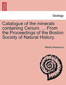 Paperback Catalogue of the Minerals Containing Cerium. ... from the Proceedings of the Boston Society of Natural History. Book