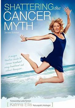 Paperback SHATTERING THE CANCER MYTH - A positive guide to beating cancer - Second Edition Book