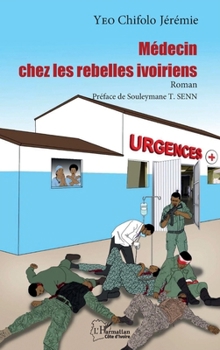 Médecin chez les rebelles ivoiriens (French Edition)