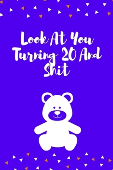 Look At You Turning 20 And Shit: 120 Pages - Gag Gift Or Friends Can Fill With Congratulatory Birthday Wishes