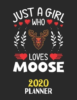 Just A Girl Who Loves Moose 2020 Planner: Weekly Monthly 2020 Planner For Girl Women Who Loves Moose 8.5x11 67 Pages