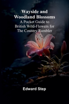 Paperback Wayside And Woodland Blossoms; A Pocket Guide To British Wild-Flowers For The Country Rambler Book