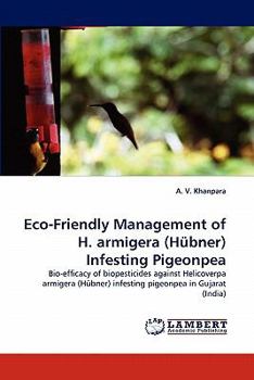 Eco-Friendly Management of H. armigera (Hübner) Infesting Pigeonpea: Bio-efficacy of biopesticides against Helicoverpa armigera (Hübner) infesting pigeonpea in Gujarat