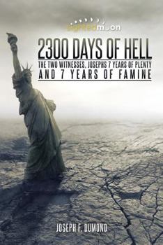 Paperback 2300 Days of Hell: The Two Witnesses, Josephs 7 Years of Plenty and 7 Years of Famine Book