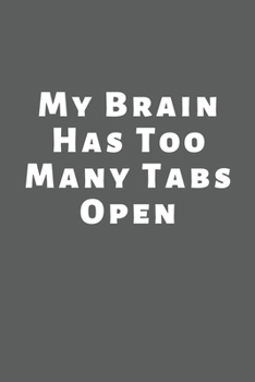 My brain has too many tabs open: Lined Notebook / Journal Gift, 110 Pages, 6x9, Soft Cover, Matte Finish