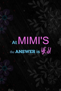 At Mimi's The Answer Is Yes!: All Purpose 6x9 Blank Lined Notebook Journal Way Better Than A Card Trendy Unique Gift Vintage Flowers and Wood Gandparents