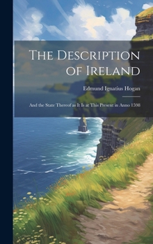 Hardcover The Description of Ireland: And the State Thereof as it is at This Present in Anno 1598 Book