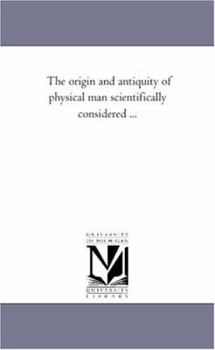 Paperback The origin and Antiquity of Physical Man Scientifically Considered ... Book