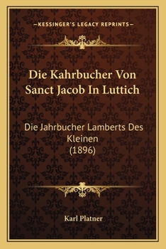 Die Kahrbucher Von Sanct Jacob In Luttich: Die Jahrbucher Lamberts Des Kleinen (1896)