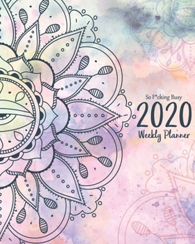 So F*cking Busy 2020 Planner: So F*cking Busy Daily, Weekly and Monthly View 2020 Planner Organizer Mandala Cover Design