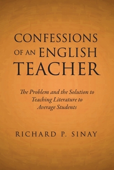 Confessions of an English Teacher : The Problem and the Solution to Teaching Literature to Average Students