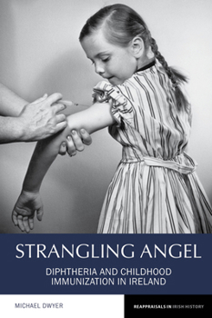 Strangling Angel: Diphtheria and Childhood Immunization in Ireland - Book  of the Reappraisals in Irish History