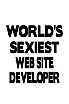 World's Sexiest Web Site Developer: Best Web Site Developer Notebook, Journal Gift, Diary, Doodle Gift or Notebook | 6 x 9 Compact Size- 109 Blank Lined Pages