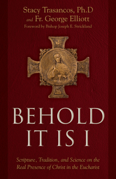 Hardcover Behold It Is I: Scripture, Tradition, and Science on the Real Presence of Christ in the Eucharist Book