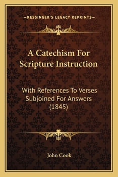 Paperback A Catechism For Scripture Instruction: With References To Verses Subjoined For Answers (1845) Book