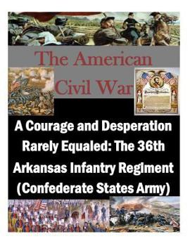 Paperback A Courage and Desperation Rarely Equaled: The 36th Arkansas Infantry Regiment (Confederate States Army) Book