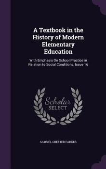 Hardcover A Textbook in the History of Modern Elementary Education: With Emphasis On School Practice in Relation to Social Conditions, Issue 16 Book