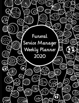 Funeral Service Manager Weekly Planner: 2020 Funeral Service Manager Weekly Organizer