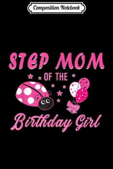Composition Notebook: Step Mom Of The Birthday Girl Ladybug Birthday  Journal/Notebook Blank Lined Ruled 6x9 100 Pages
