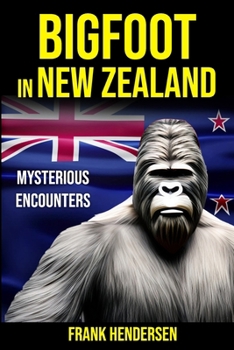 Bigfoot in New Zealand: Mysterious Encounters (Bigfoot Encounters from Around the World)