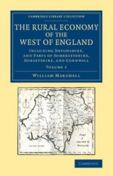 Paperback The Rural Economy of the West of England: Volume 1: Including Devonshire, and Parts of Somersetshire, Dorsetshire, and Cornwall Book