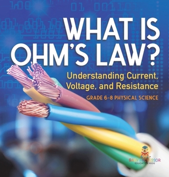 Hardcover What is Ohm's Law? Understanding Current, Voltage, and Resistance Grade 6-8 Physical Science Book