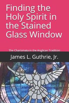 Paperback Finding the Holy Spirit in the Stained Glass Window: The History of the Charismata in the Anglican Tradition Book