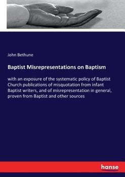 Paperback Baptist Misrepresentations on Baptism: with an exposure of the systematic policy of Baptist Church publications of misquotation from infant Baptist wr Book