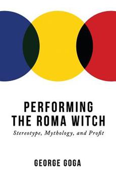 Paperback Performing the Roma Witch: Stereotype, Mythology, and Profit Book